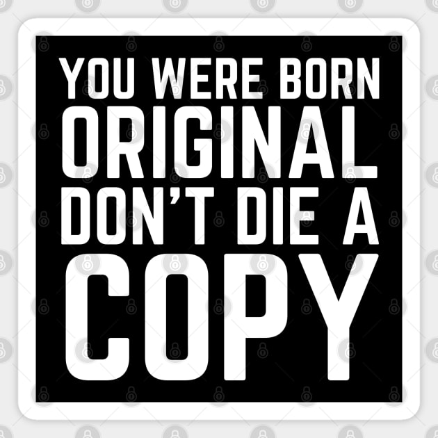 You Were Born Original Don't Die A Copy Magnet by HobbyAndArt